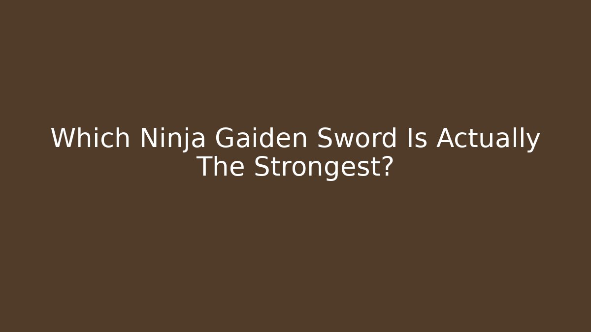 Which Ninja Gaiden Sword Is Actually The Strongest?