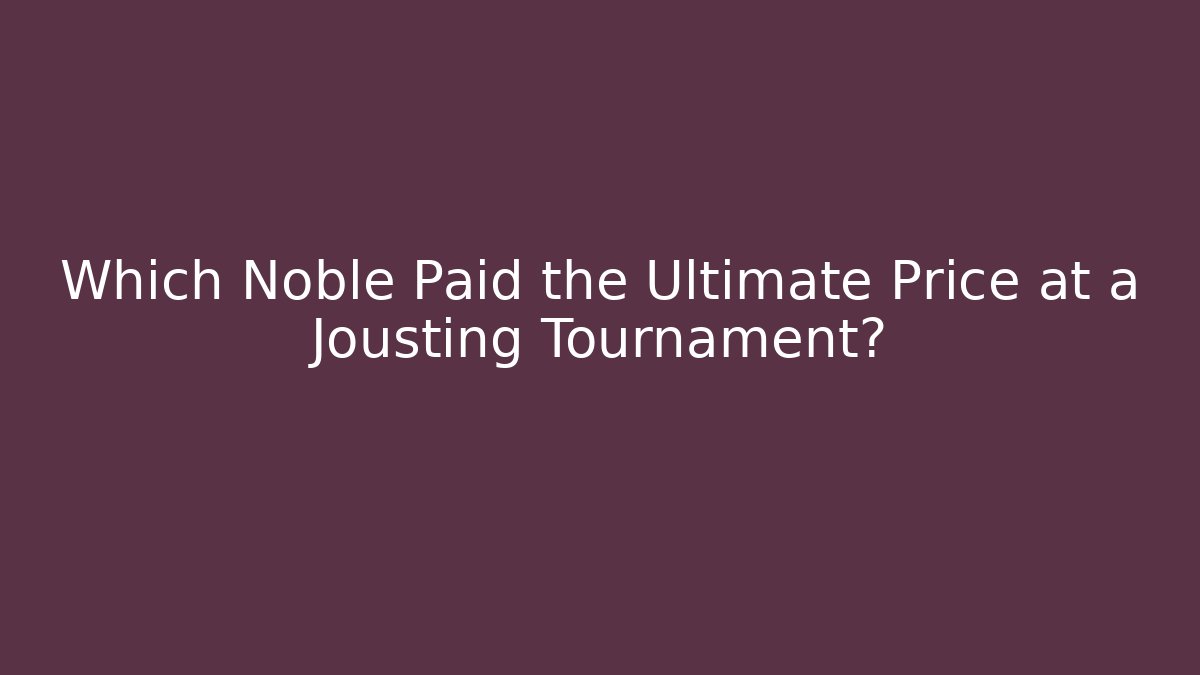 Which Noble Paid the Ultimate Price at a Jousting Tournament?