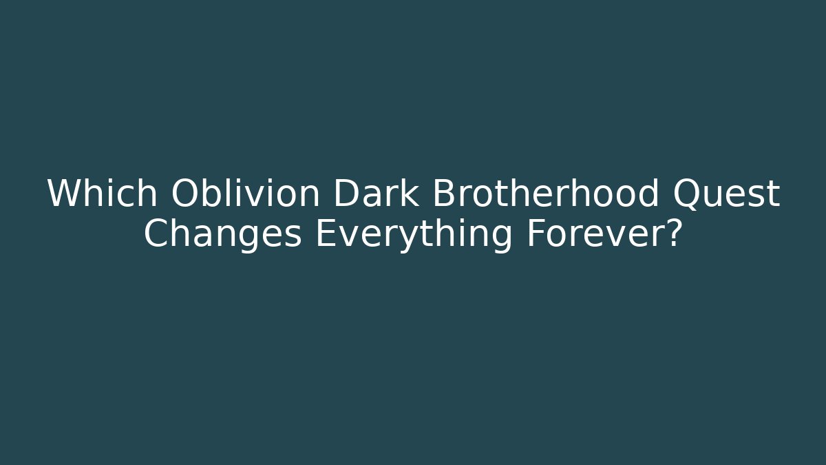 Which Oblivion Dark Brotherhood Quest Changes Everything Forever?