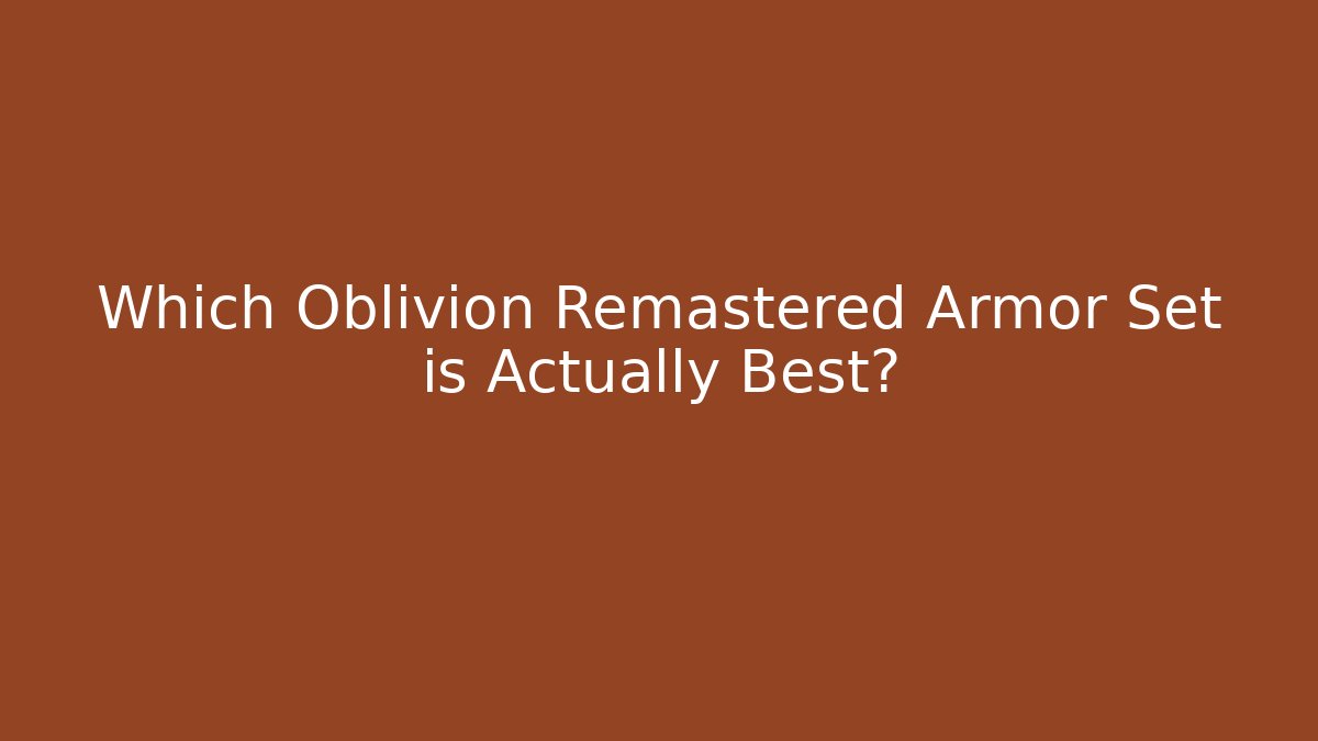 Which Oblivion Remastered Armor Set is Actually Best? - Critter Realm