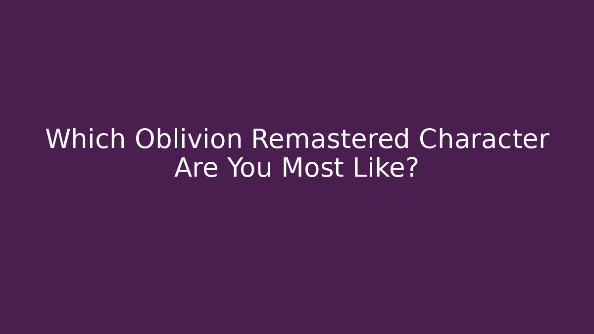 Which Oblivion Remastered Character Are You Most Like?