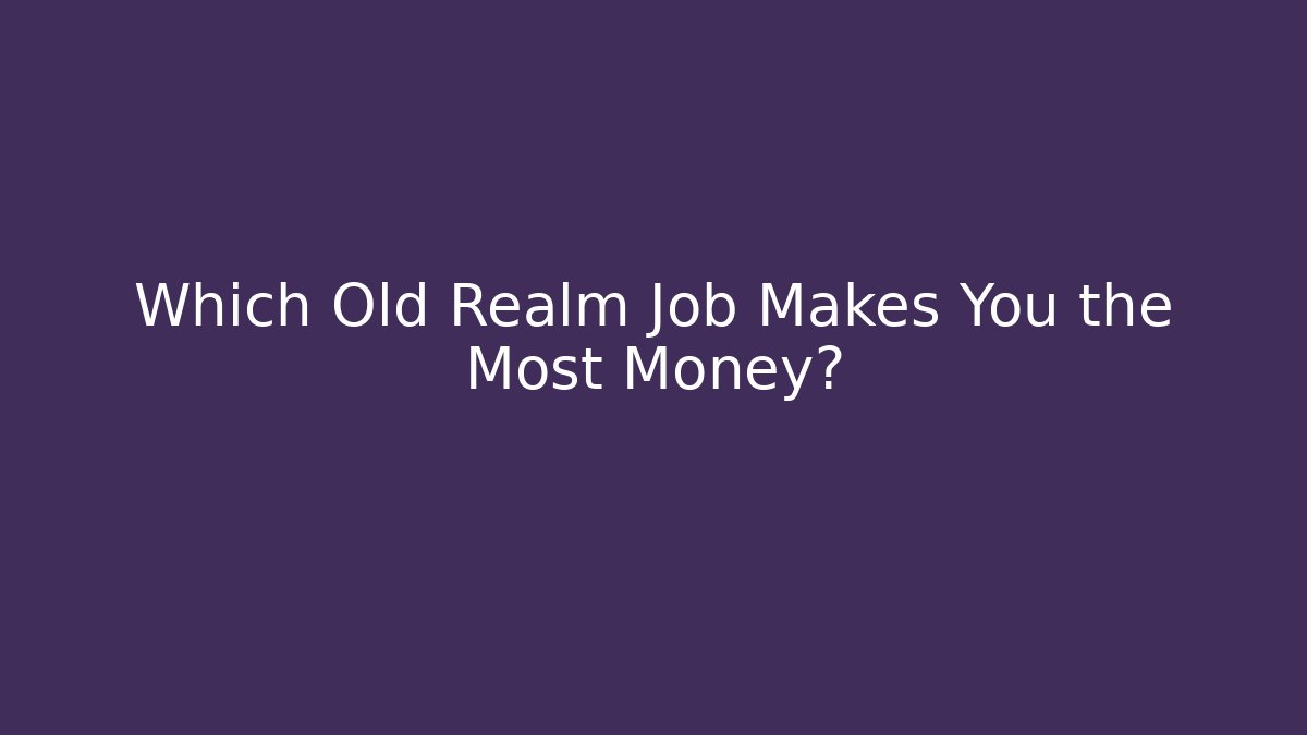 Which Old Realm Job Makes You the Most Money?