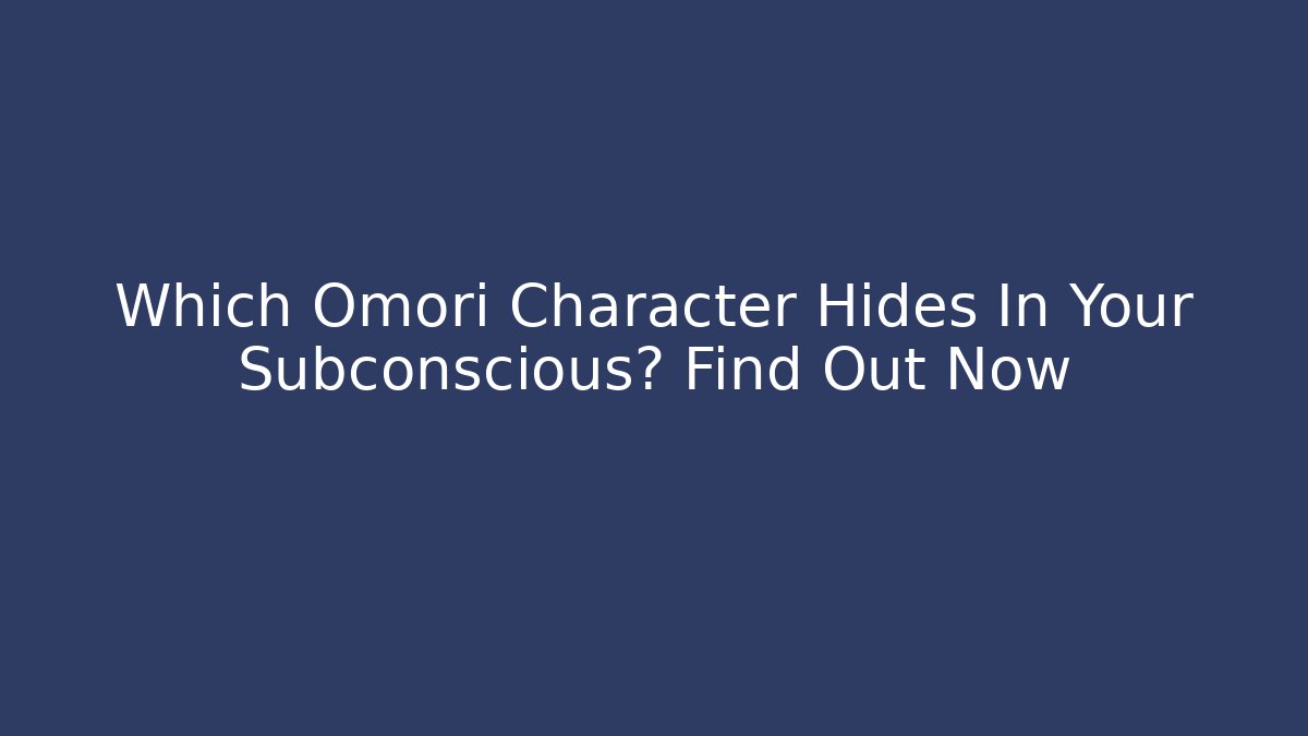 Which Omori Character Hides In Your Subconscious? Find Out Now
