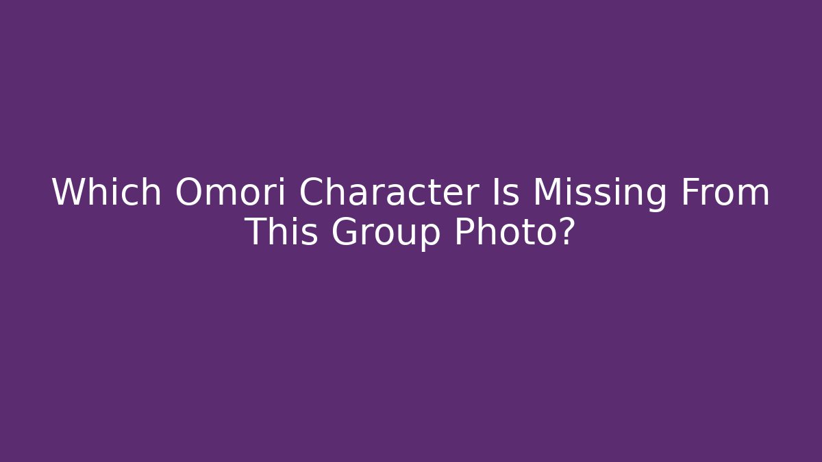 Which Omori Character Is Missing From This Group Photo? - Critter Realm