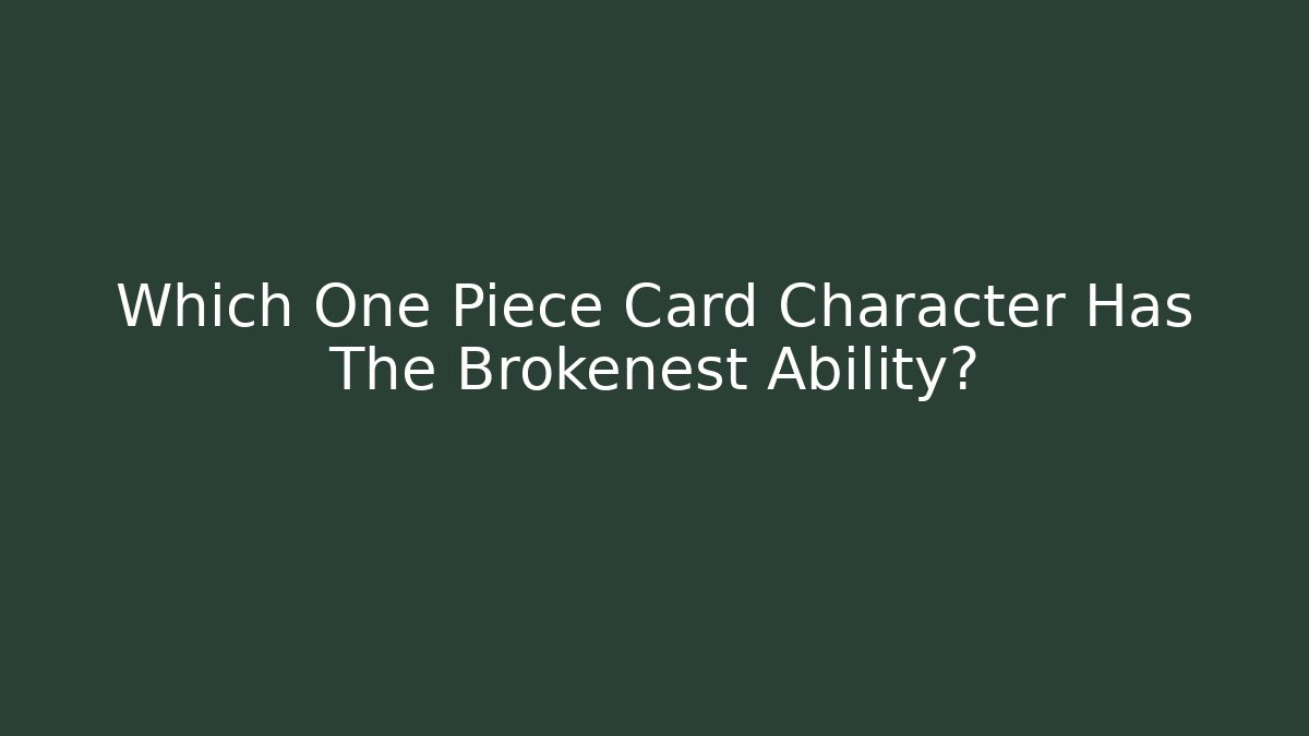 Which One Piece Card Character Has The Brokenest Ability? - Critter Realm