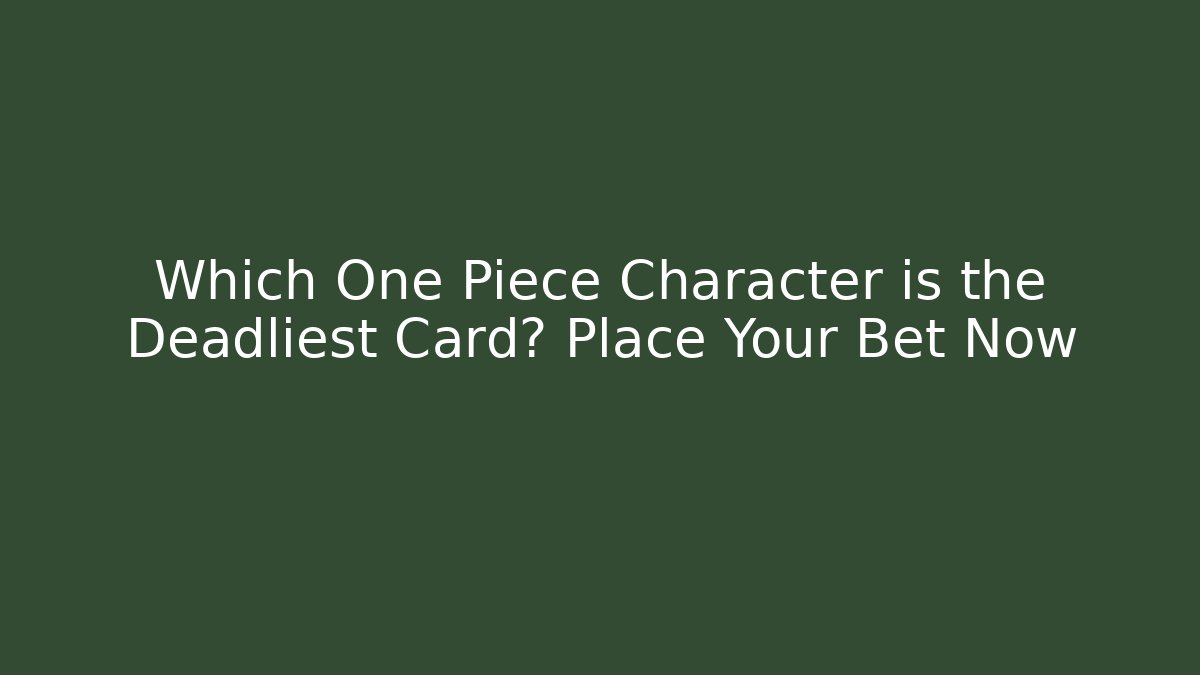 Which One Piece Character is the Deadliest Card? Place Your Bet Now