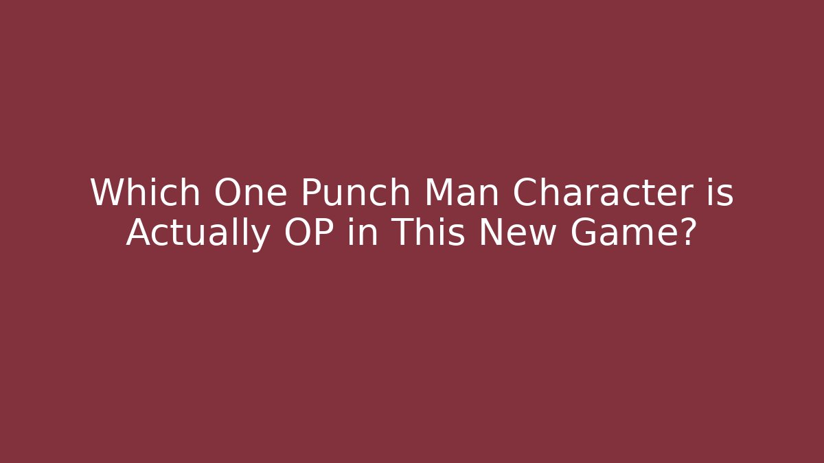 Which One Punch Man Character is Actually OP in This New Game?