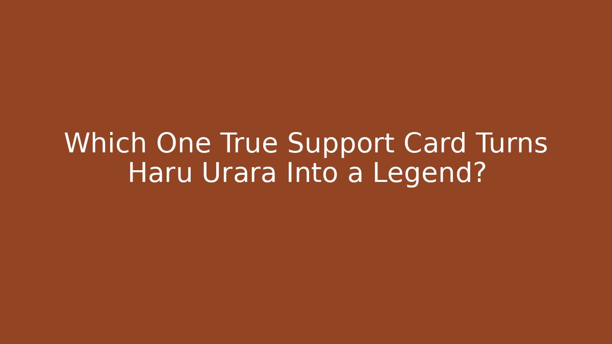 Which One True Support Card Turns Haru Urara Into a Legend?
