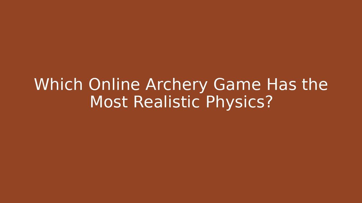 Which Online Archery Game Has the Most Realistic Physics?