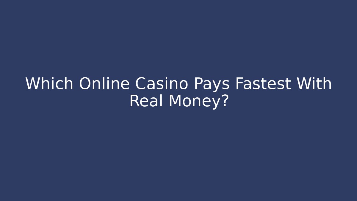 Which Online Casino Pays Fastest With Real Money?