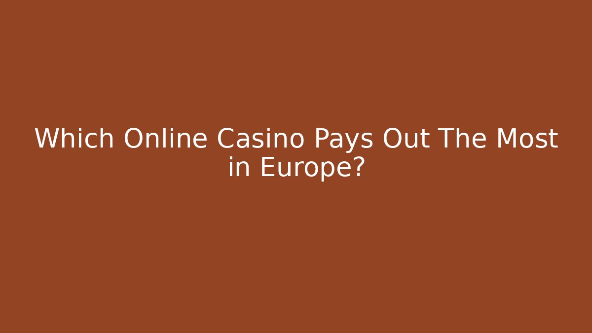 Which Online Casino Pays Out The Most in Europe?