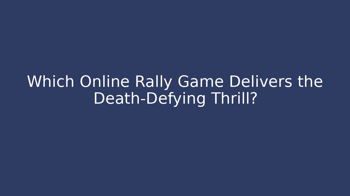 Which Online Rally Game Delivers the Death-Defying Thrill?