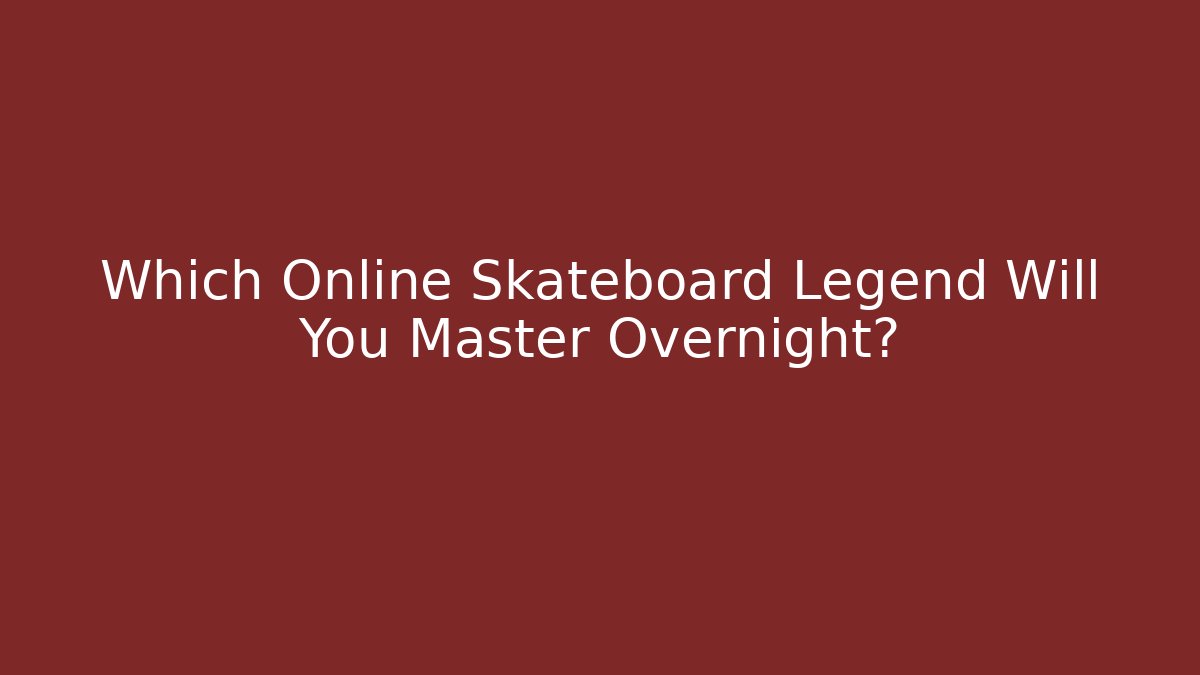 Which Online Skateboard Legend Will You Master Overnight?