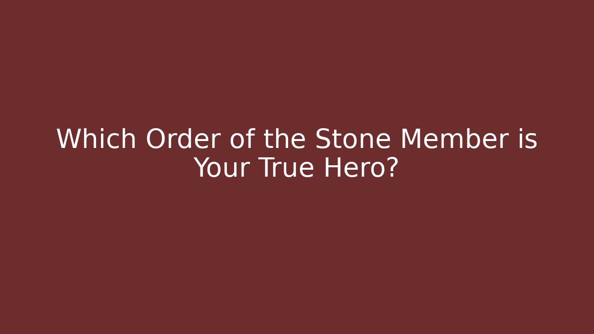 Which Order of the Stone Member is Your True Hero?