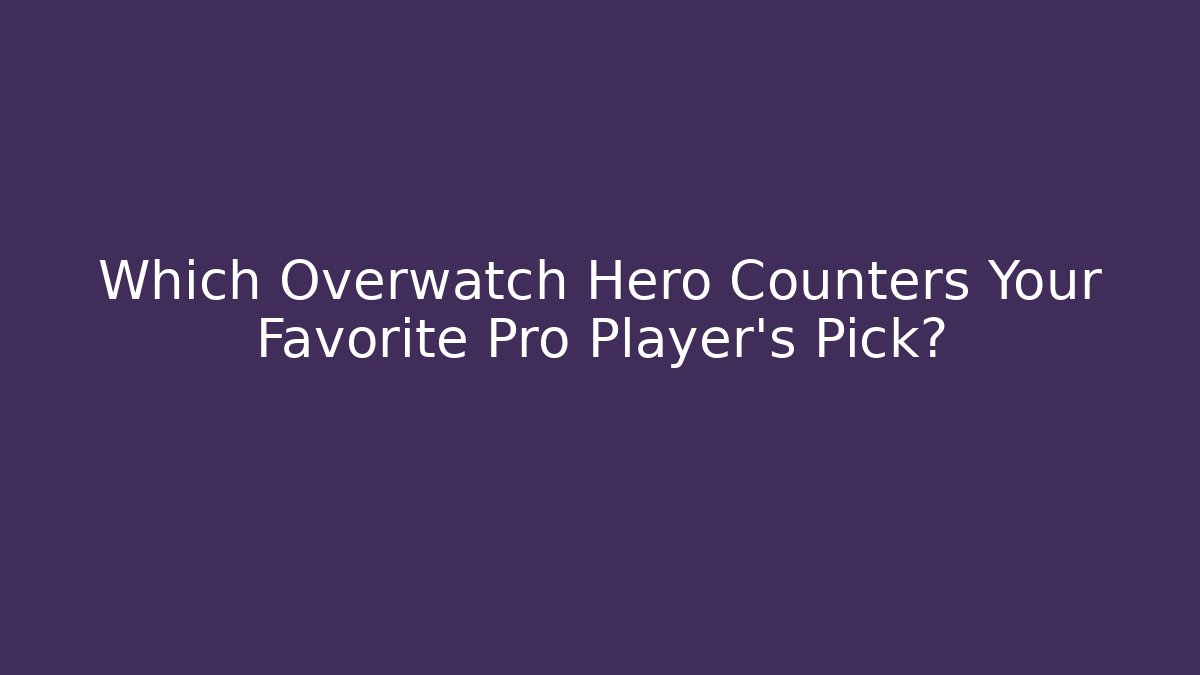 Which Overwatch Hero Counters Your Favorite Pro Player's Pick?