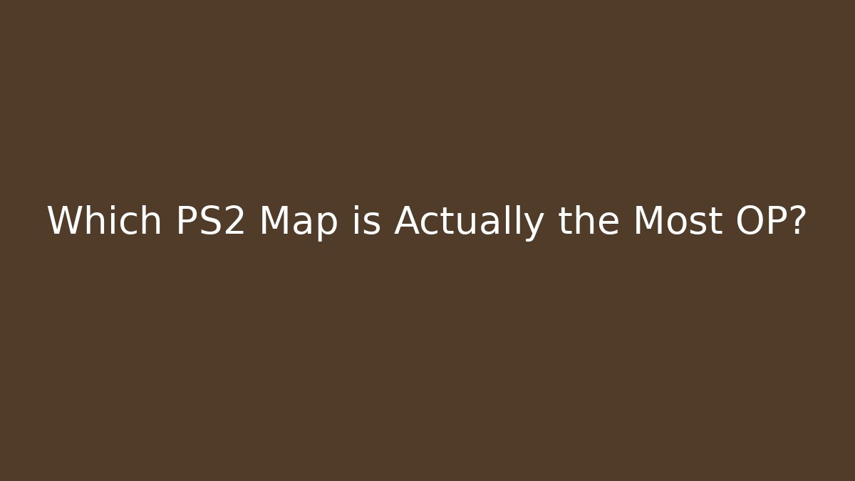 Which PS2 Map is Actually the Most OP?