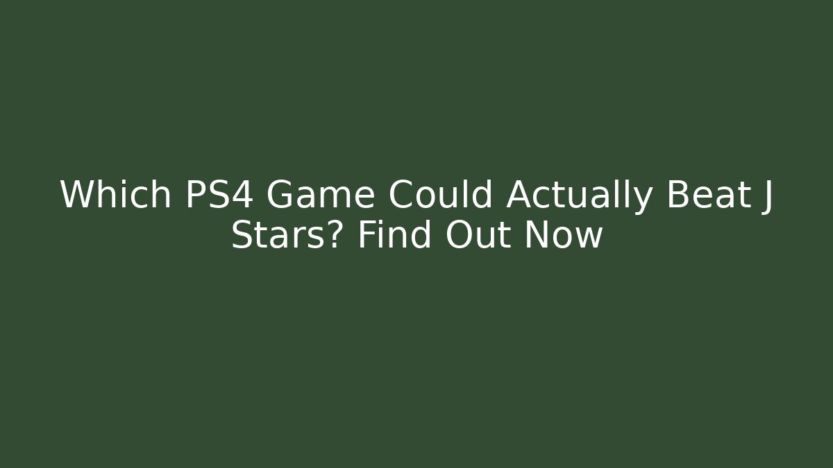 Which PS4 Game Could Actually Beat J Stars? Find Out Now - Critter Realm