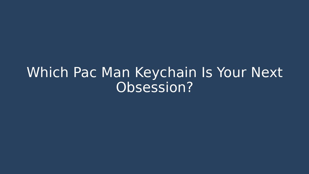 Which Pac Man Keychain Is Your Next Obsession?