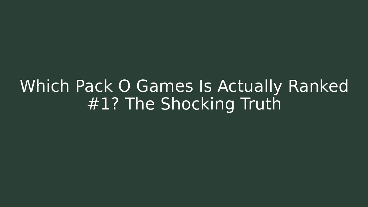 Which Pack O Games Is Actually Ranked #1? The Shocking Truth
