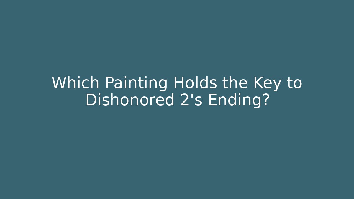 Which Painting Holds the Key to Dishonored 2’s Ending?