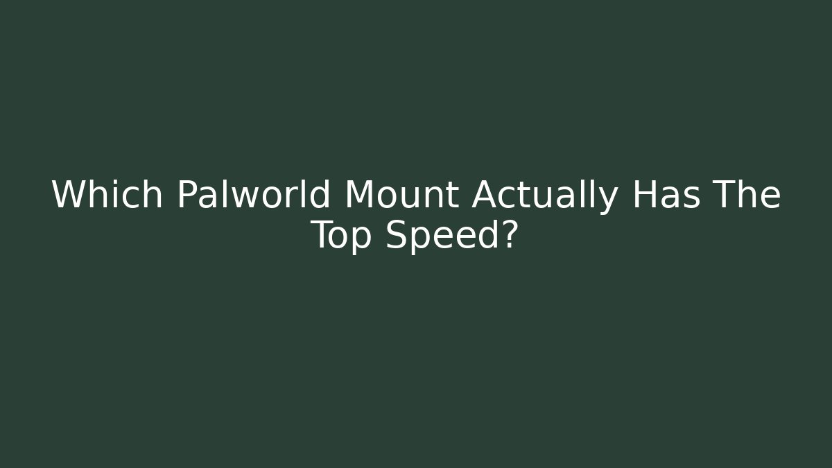 Which Palworld Mount Actually Has The Top Speed?