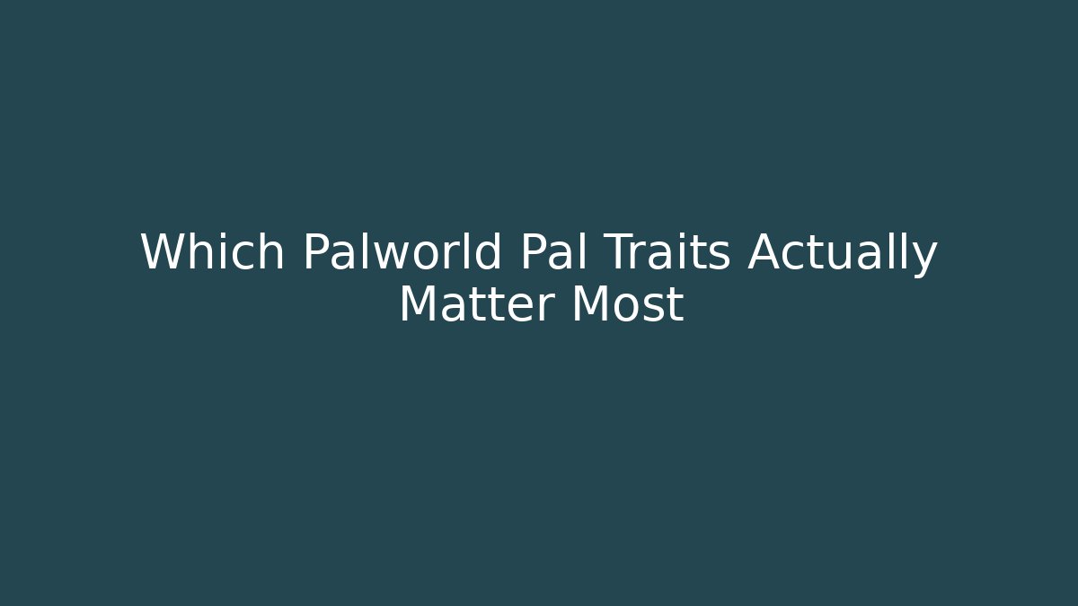 Which Palworld Pal Traits Actually Matter Most - Critter Realm