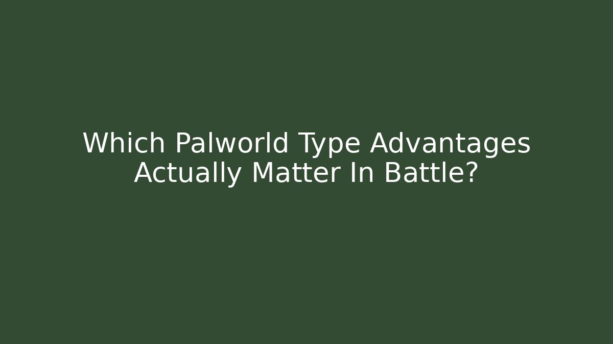 Which Palworld Type Advantages Actually Matter In Battle?