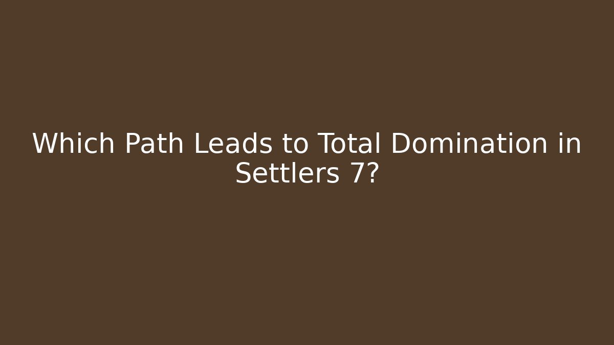 Which Path Leads to Total Domination in Settlers 7?