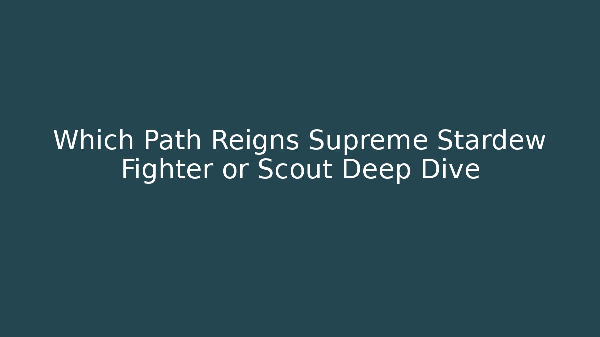Which Path Reigns Supreme Stardew Fighter or Scout Deep Dive