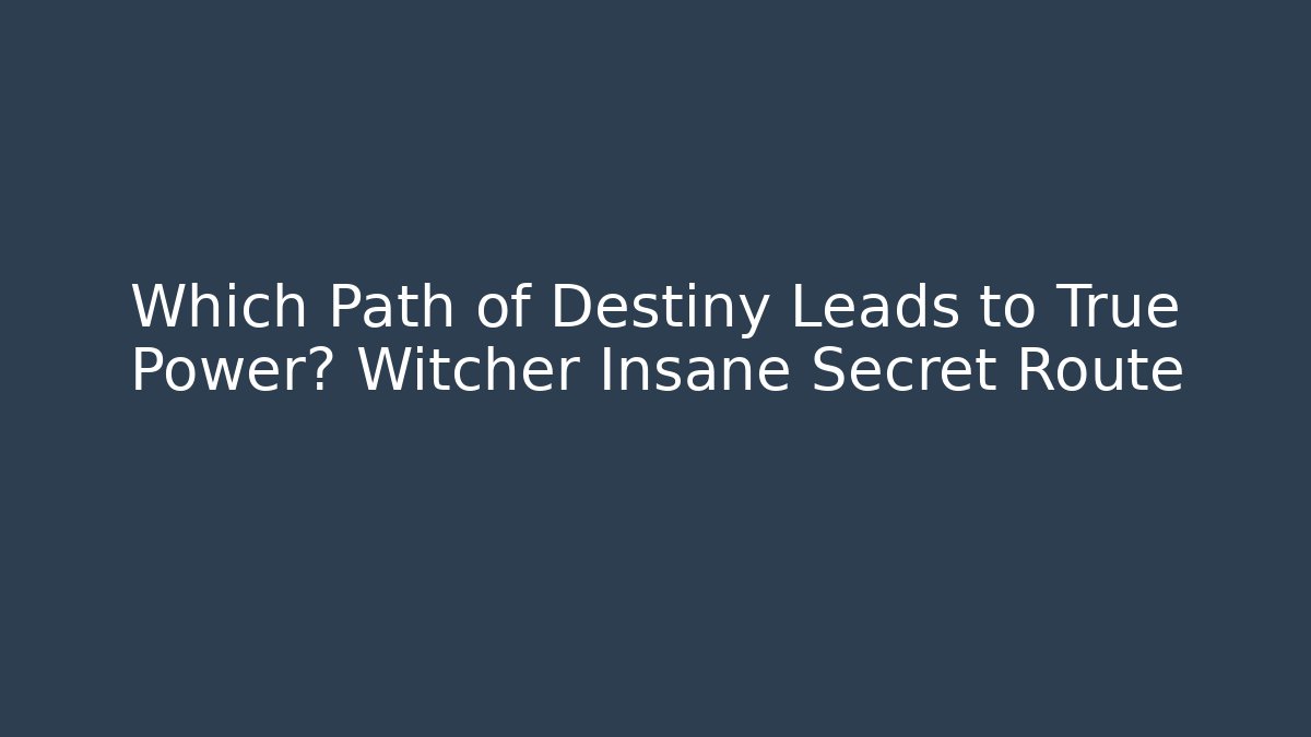 Which Path of Destiny Leads to True Power? Witcher Insane Secret Route