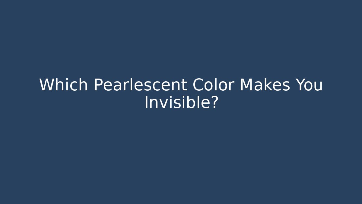 Which Pearlescent Color Makes You Invisible?