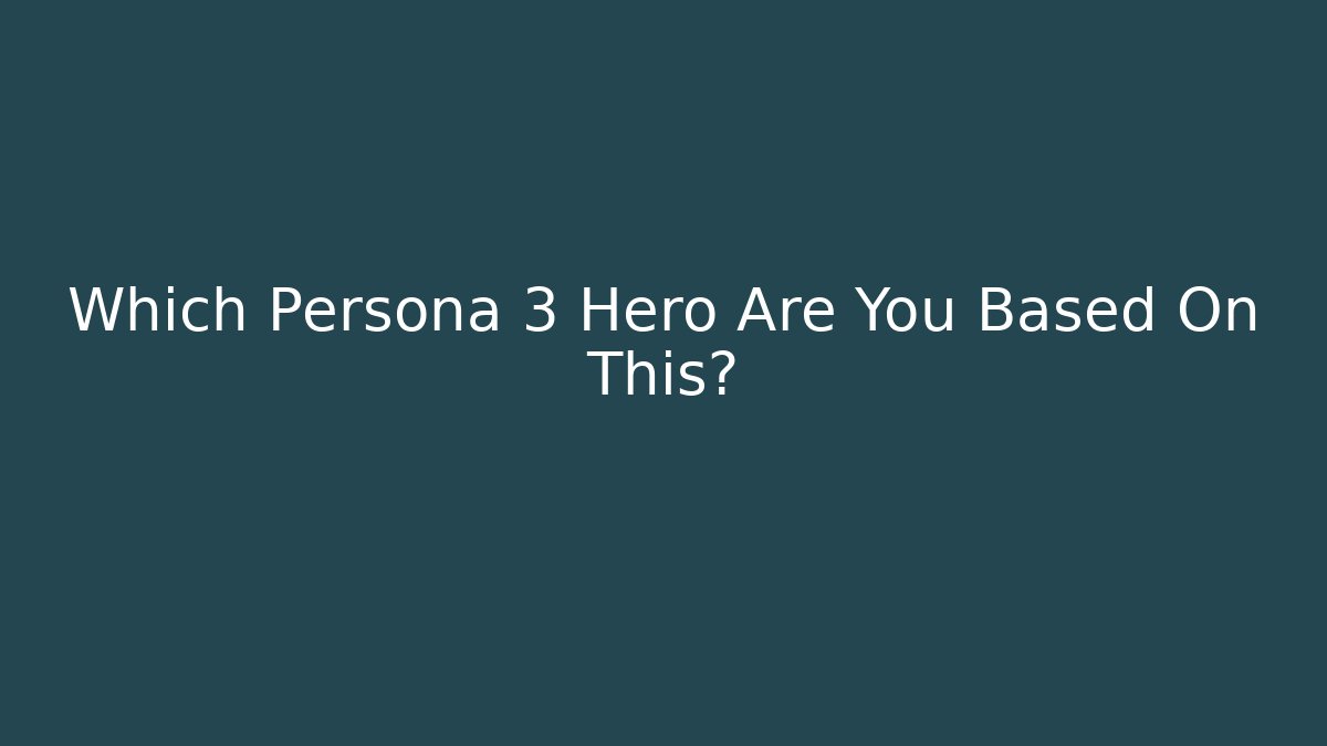 Which Persona 3 Hero Are You Based On This?
