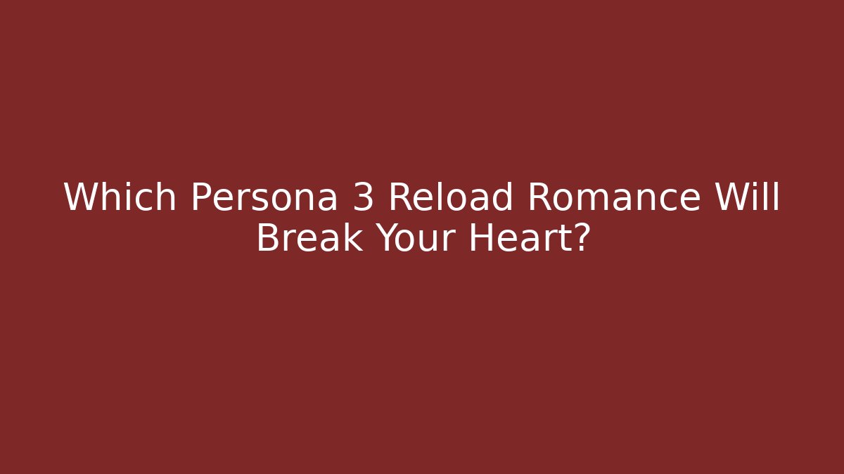 Which Persona 3 Reload Romance Will Break Your Heart? - Critter Realm