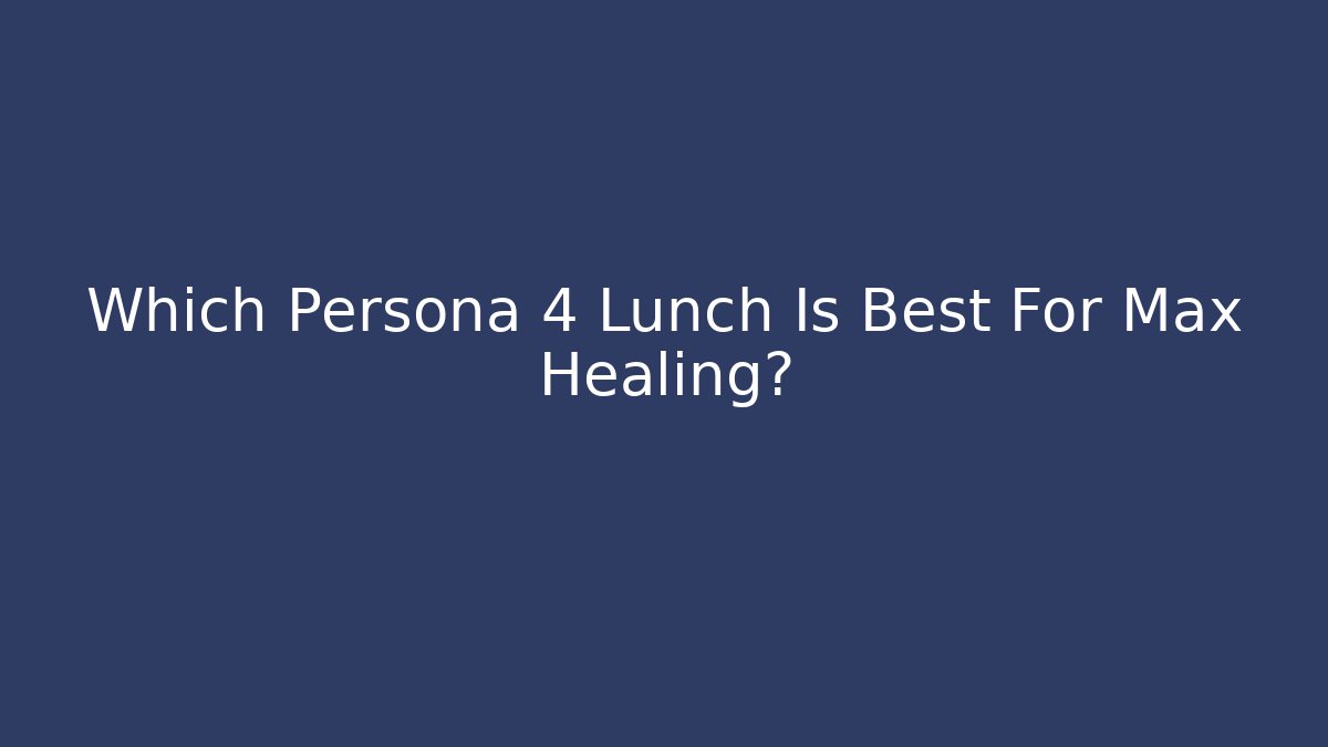 Which Persona 4 Lunch Is Best For Max Healing?
