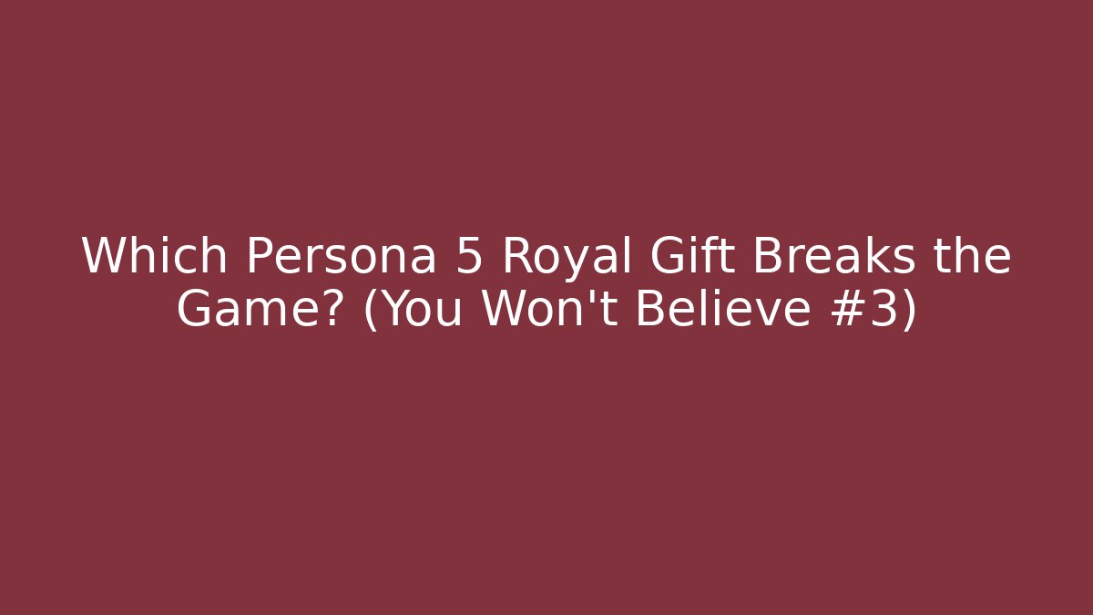 Which Persona 5 Royal Gift Breaks the Game? (You Won't Believe #3)