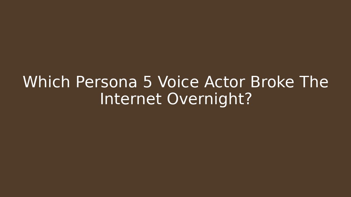 Which Persona 5 Voice Actor Broke The Internet Overnight?