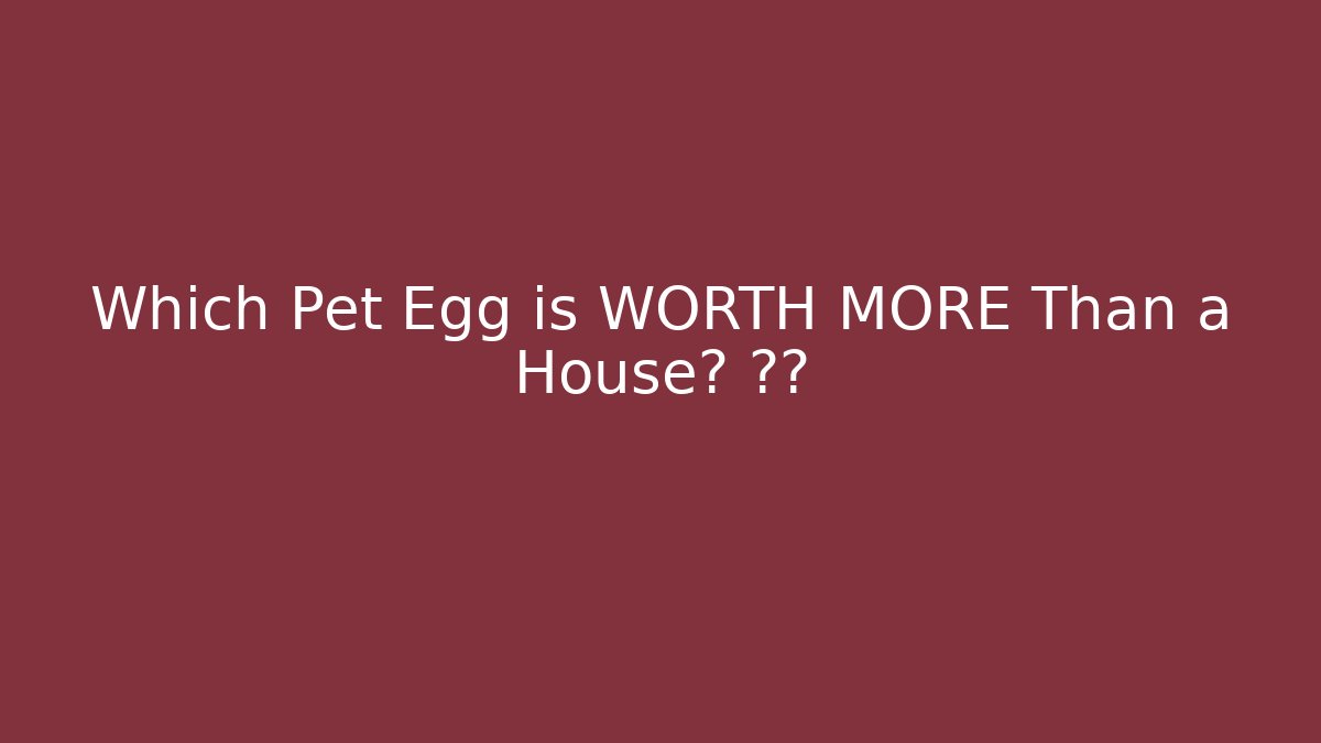 Which Pet Egg is WORTH MORE Than a House? 🏠💥