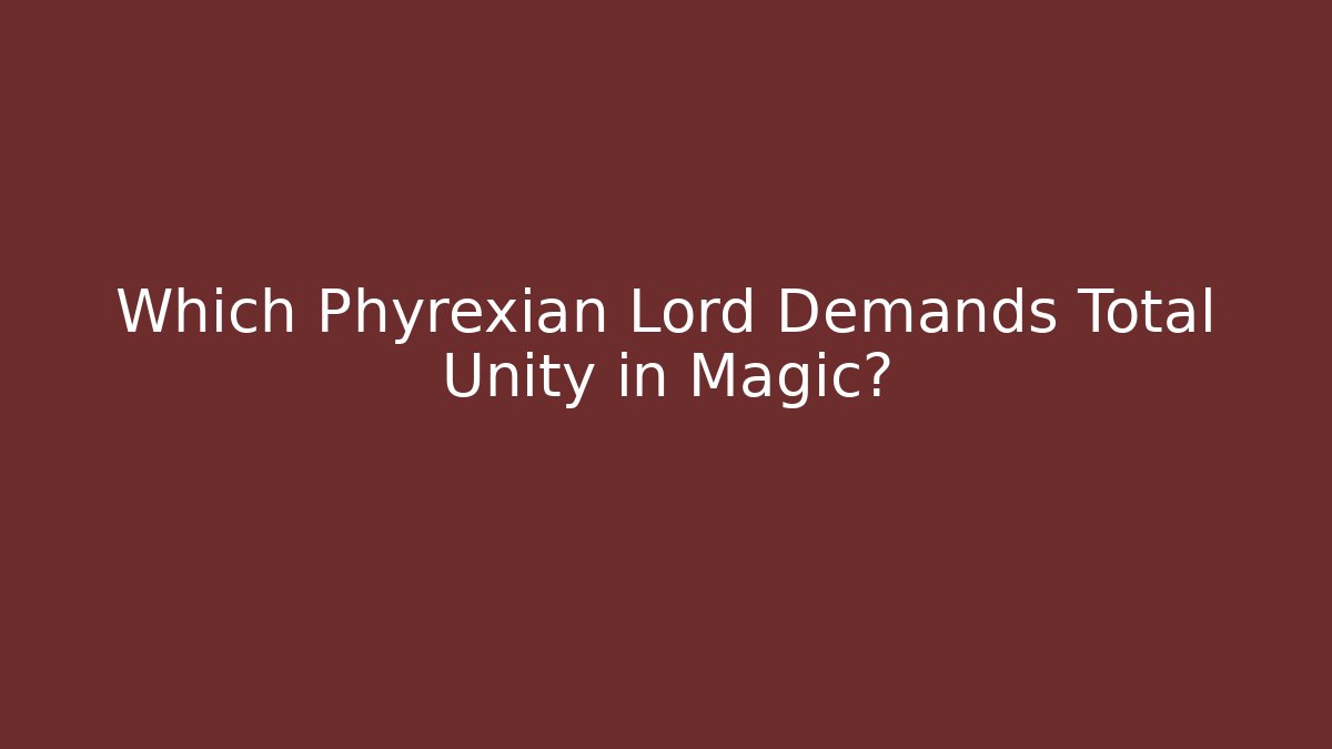 Which Phyrexian Lord Demands Total Unity in Magic?