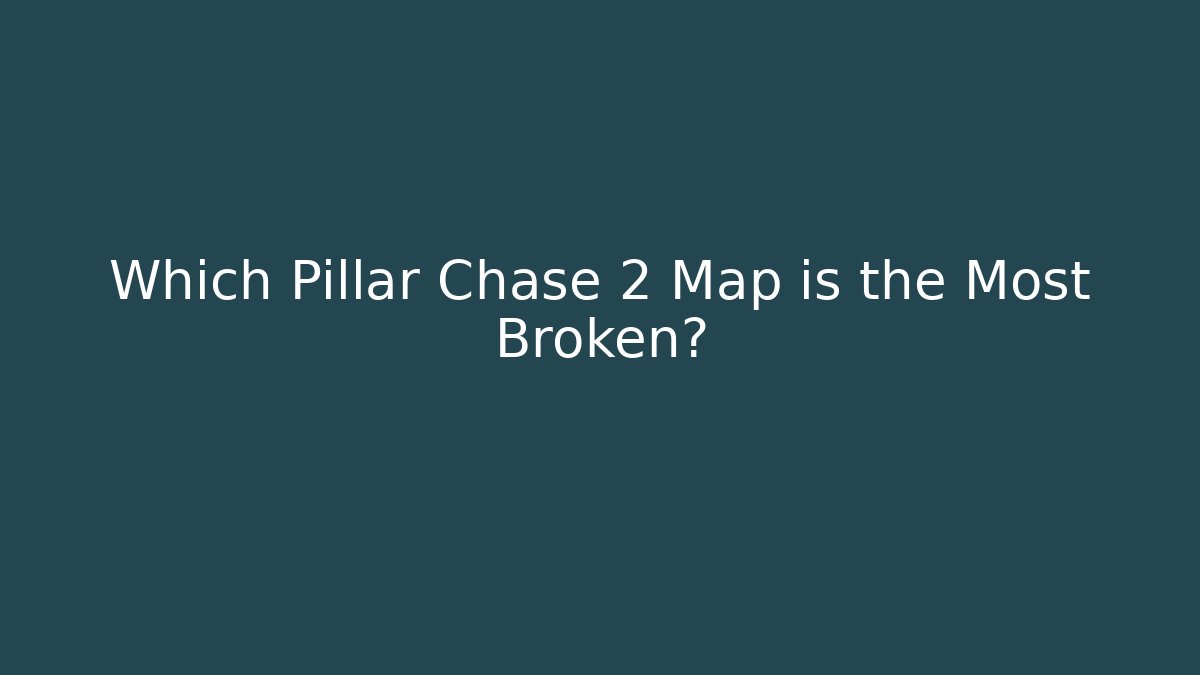 Which Pillar Chase 2 Map is the Most Broken?