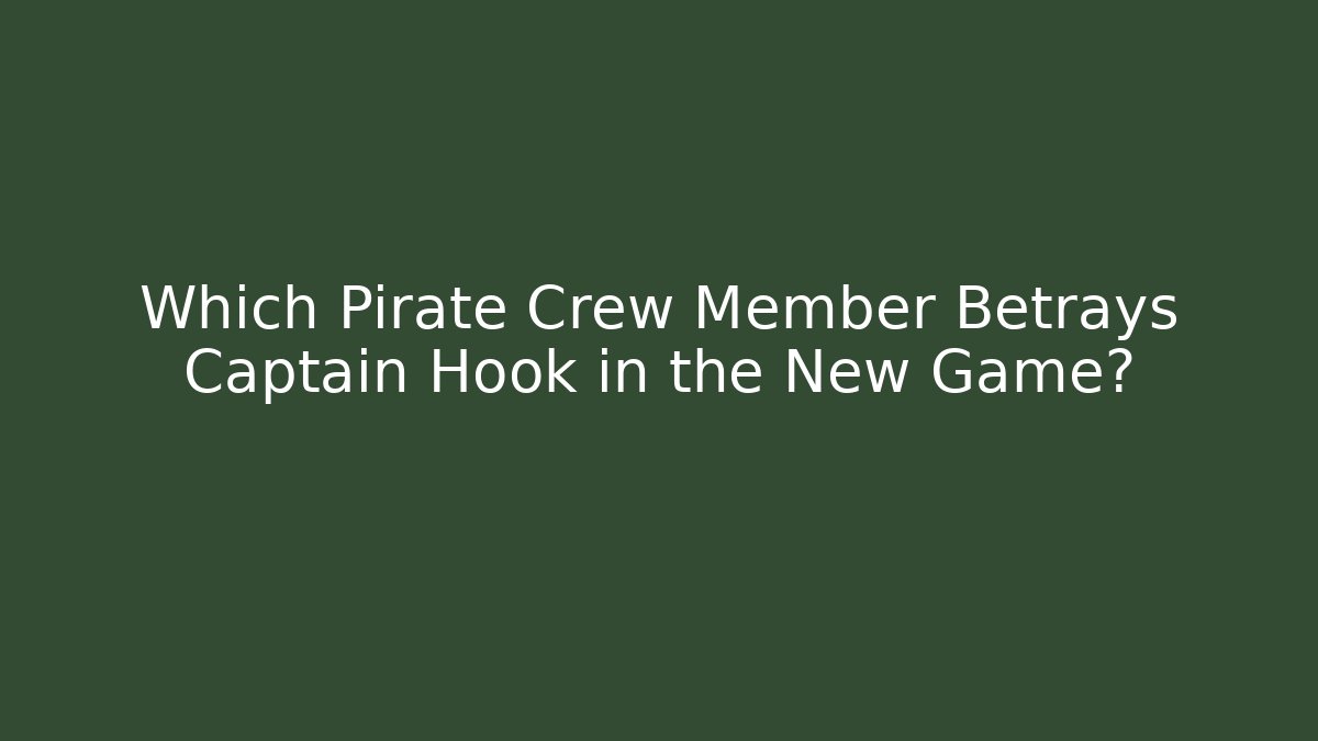 Which Pirate Crew Member Betrays Captain Hook in the New Game?