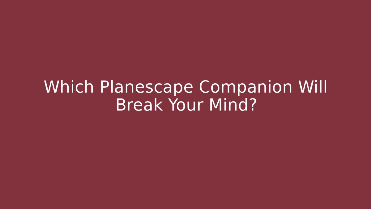 Which Planescape Companion Will Break Your Mind?