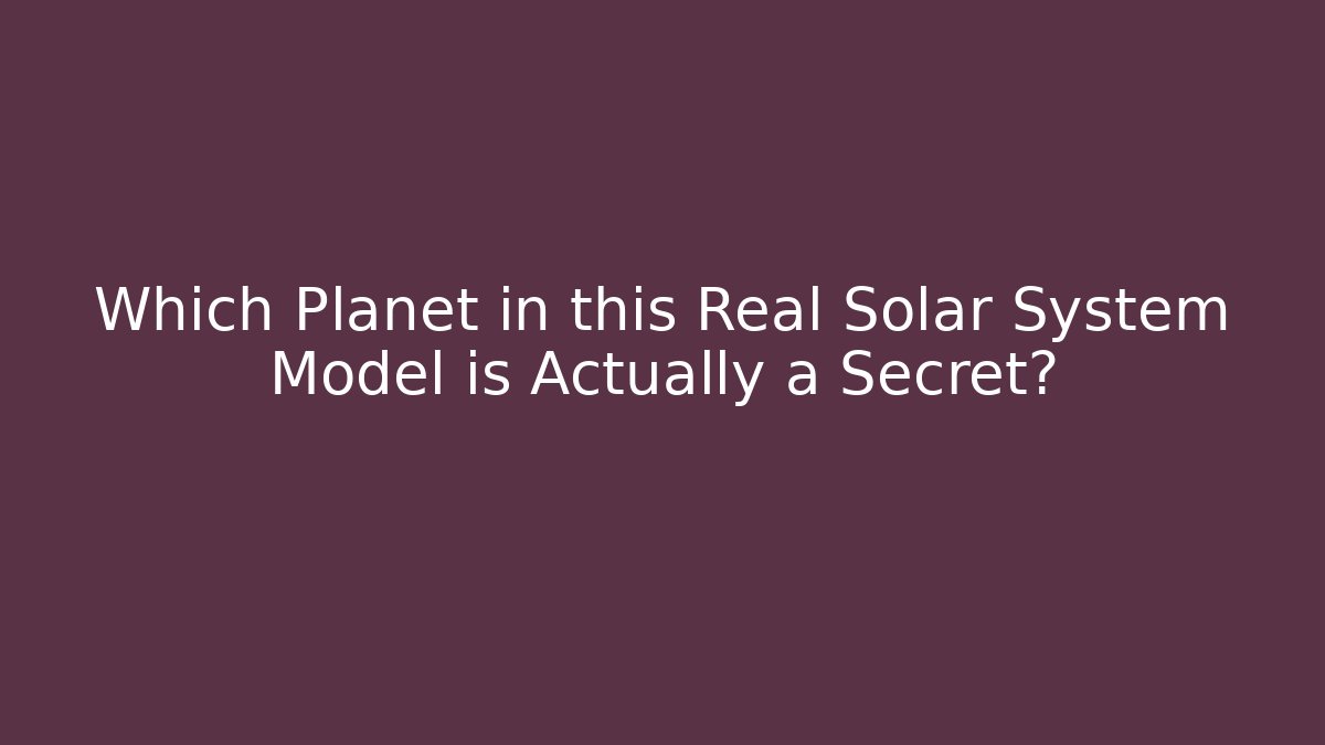 Which Planet in this Real Solar System Model is Actually a Secret? - Critter Realm