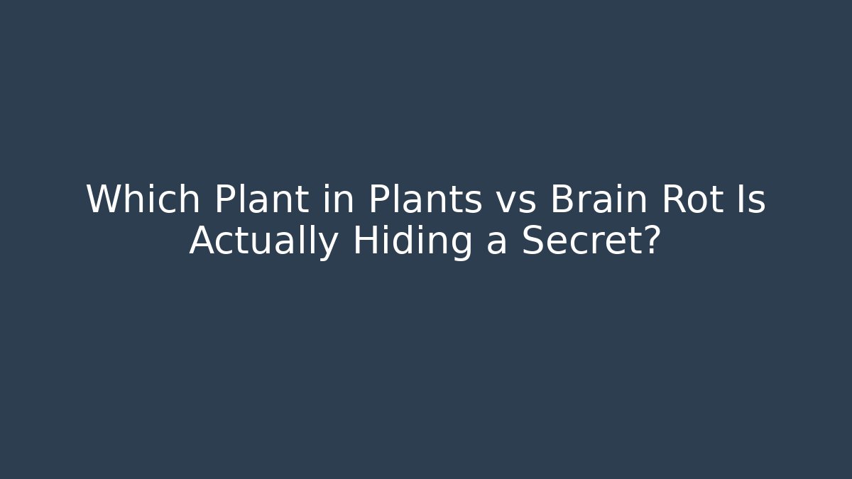 Which Plant in Plants vs Brain Rot Is Actually Hiding a Secret?