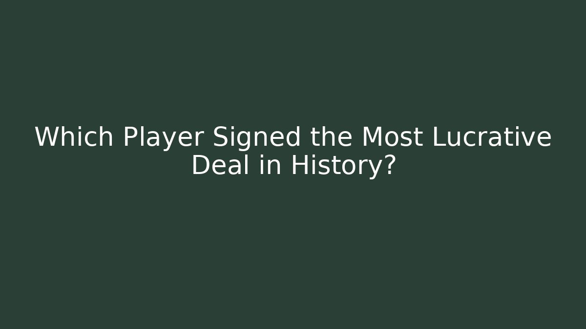 Which Player Signed the Most Lucrative Deal in History?