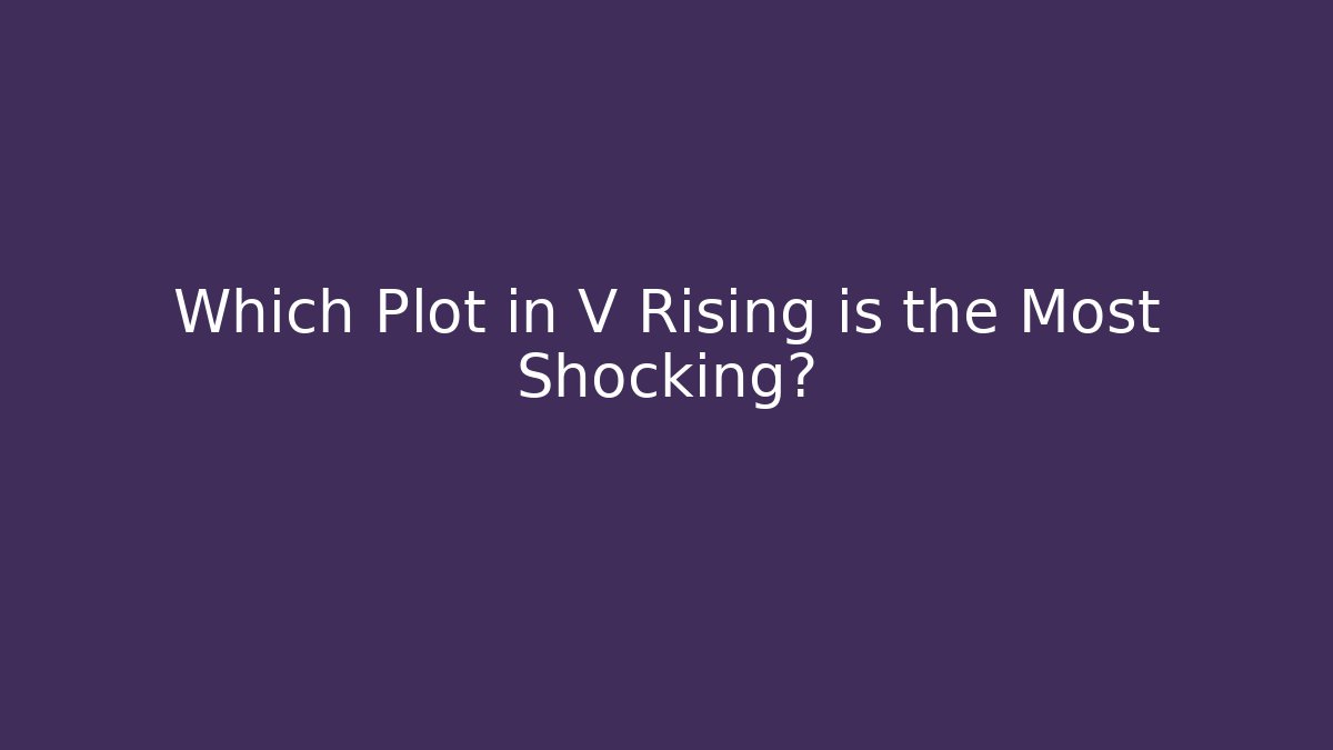 Which Plot in V Rising is the Most Shocking? - Critter Realm