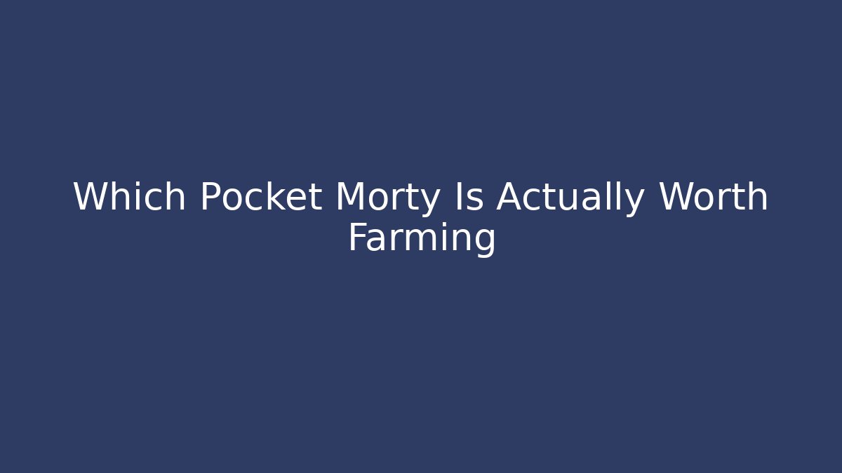 Which Pocket Morty Is Actually Worth Farming