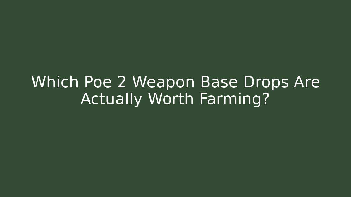 Which Poe 2 Weapon Base Drops Are Actually Worth Farming?