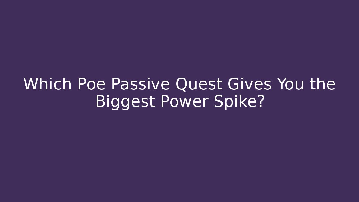 Which Poe Passive Quest Gives You the Biggest Power Spike?