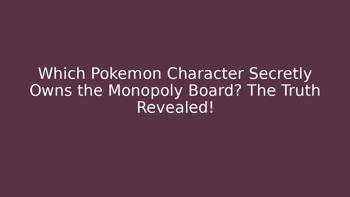 Which Pokémon Character Secretly Owns the Monopoly Board? The Truth Revealed!