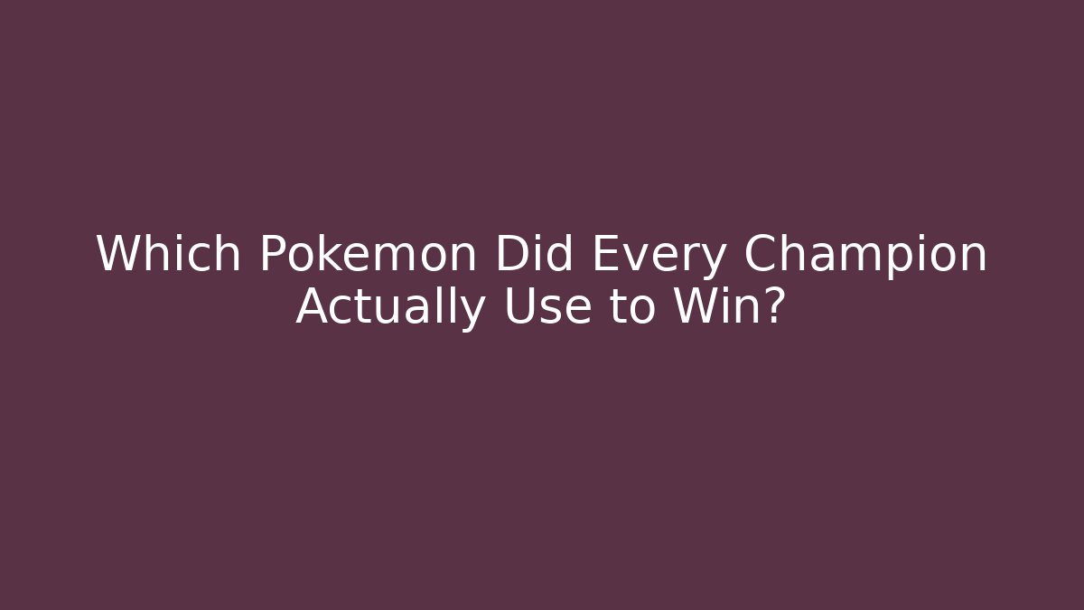 Which Pokémon Did Every Champion Actually Use to Win?